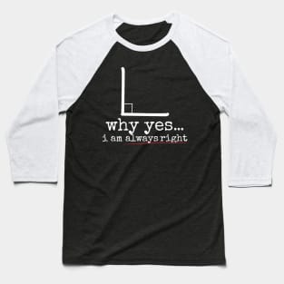 Why Yes I Am Always Right Baseball T-Shirt